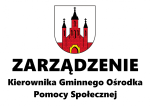 Na białym tle znajduje się herb Gminy a pod nim napisane jest zarządzenie Kierownika Gminnego Ośrodka Pomocy Społecznej